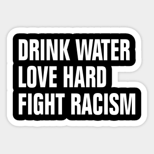 Drink Water Love Hard Fight Racism Sticker